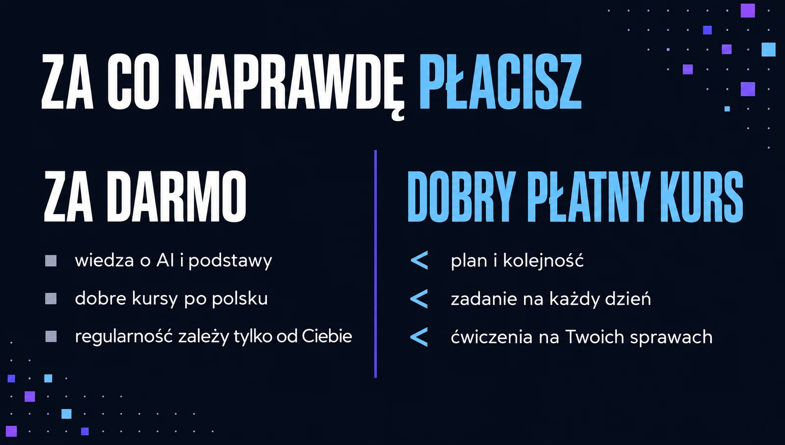 Za co naprawdę płacisz: za darmo dostajesz wiedzę i podstawy, w dobrym płatnym kursie plan, zadanie na każdy dzień i ćwiczenia na Twoich sprawach